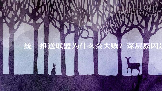 统一推送联盟为什么会失败？深层原因是什么？