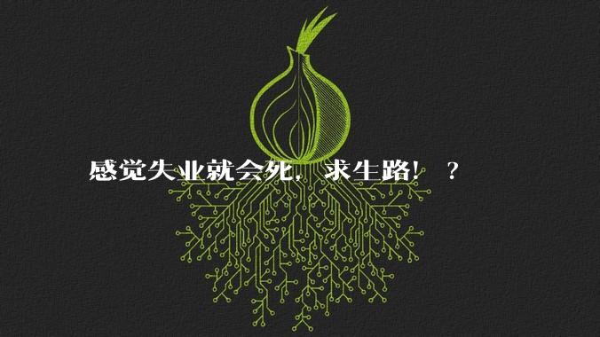 感觉失业就会死，求生路！?