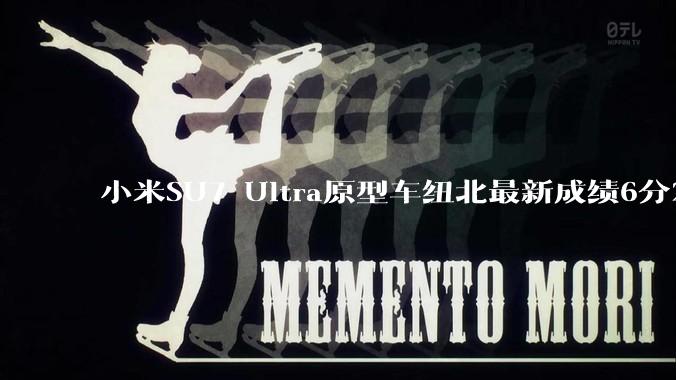 小米SU7 Ultra原型车纽北最新成绩6分22了，你怎么看？