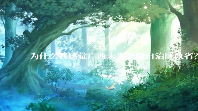 为什么我感觉广西未来会撤自治区改省？