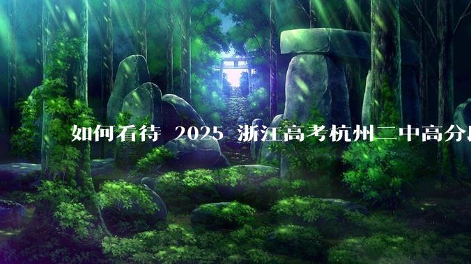 如何看待 2025 浙江高考杭州二中高分段被镇海宁海学军等校「碾压」？