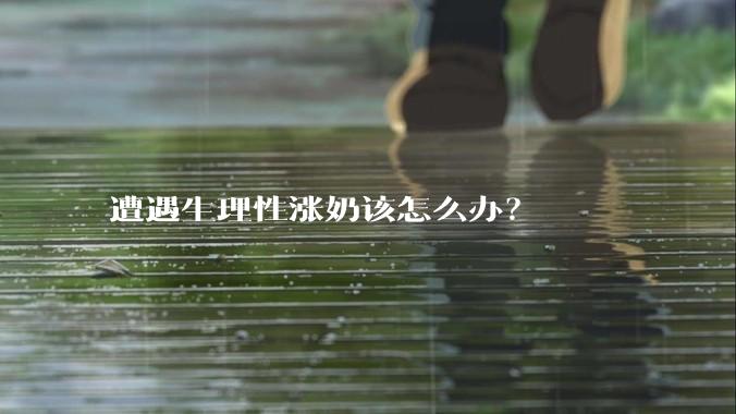遭遇生理性涨奶该怎么办？
