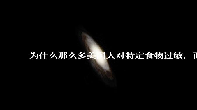 为什么那么多美国人对特定食物过敏，而在中国很少听说？