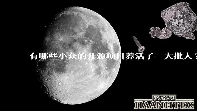 有哪些小众的开源项目养活了一大批人?
