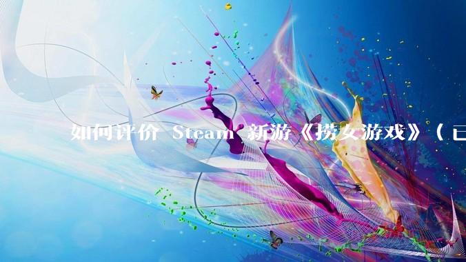如何评价 Steam 新游《捞女游戏》（已改名《情感反诈模拟器》）？