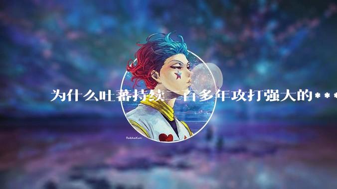 为什么吐蕃持续二百多年攻打强大的***，而不打武力孱弱的印度？