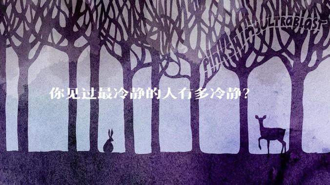 你见过最冷静的人有多冷静？